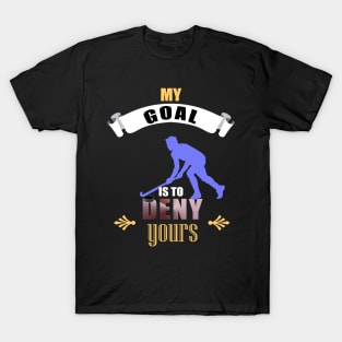 My Goal Is To Deny Yours Hockey Goalie Goalkeeper T-Shirt